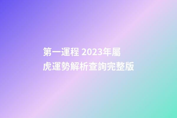 第一運程 2023年屬虎運勢解析查詢完整版